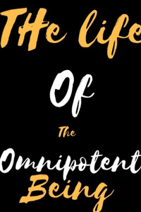 The life of the "Omnipotent" Being