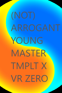 (Not) Arrogant Young Master Template X Variation Zero