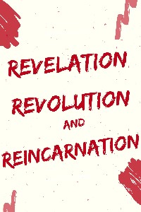 Revelation Revolution And Reincarnation