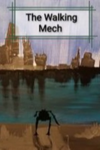 The Walking Mech Written By Travis Willier copyright 2022